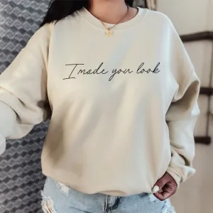 I Made You Look Womens Sweatshirt